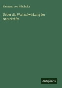 Cover-Bild zum Titel 'Ueber die Wechselwirkung der Naturkräfte' von 'Hermann Von Helmholtz'