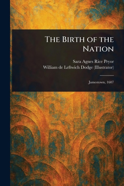 The Birth of the Nation - Sara Agnes Rice Pryor, William de Leftwich Dodge