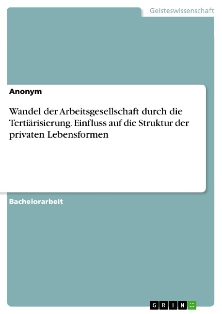 Wandel der Arbeitsgesellschaft durch die Tertiärisierung. Einfluss auf die Struktur der privaten Lebensformen - 