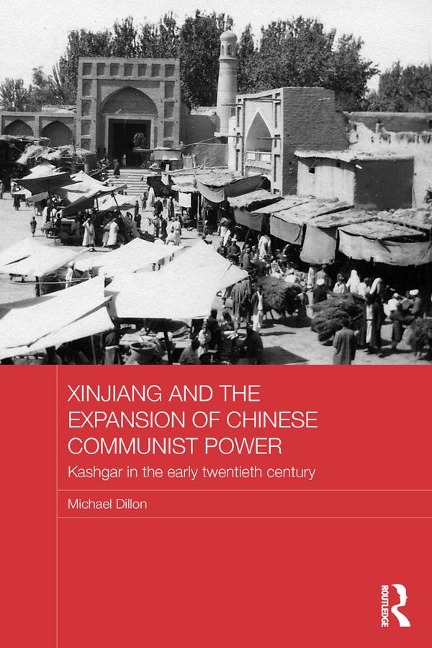 Xinjiang and the Expansion of Chinese Communist Power - Michael Dillon