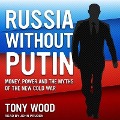 Russia Without Putin Lib/E: Money, Power and the Myths of the New Cold War - Tony Wood