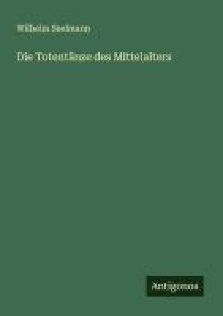 Die Totentänze des Mittelalters - Wilhelm Seelmann