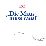 Cover-Bild zum Titel 'Die Maus muss raus!' von 'F. O.'