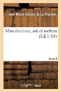 Manufactures, Arts Et Métiers. Tome 4 - Jean-Marie Roland De La Platière, Guillaume-Tell Doin, Jean-Joseph-Étienne Poutet