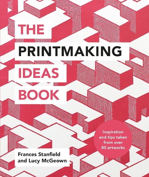 The Printmaking Ideas Book - Frances Stanfield, Lucy McGeown