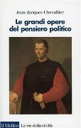 Cover-Bild zum Titel 'Le grandi opere del pensiero politico. Da Machiavelli ai nostri giorni' von 'Jean-Jacques Chevallier'