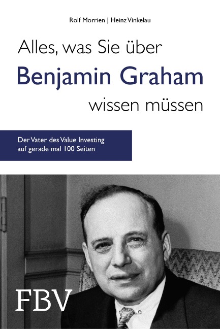 Alles, was Sie über Benjamin Graham wissen müssen - Rolf Morrien, Heinz Vinkelau