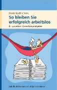 So bleiben Sie erfolgreich arbeitslos - Cornelia Riechers