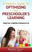 A Parent's Guide To Optimizing Your Preschooler's Learning: Giving Them A Head Start in School And Life - Queenie Tan