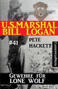 U.S. Marshal Bill Logan, Band 41: Gewehre für Lone Wolf - Pete Hackett