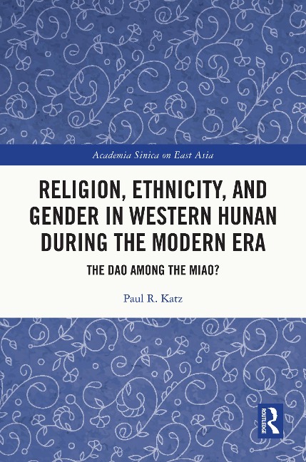 Religion, Ethnicity, and Gender in Western Hunan during the Modern Era - Paul R. Katz