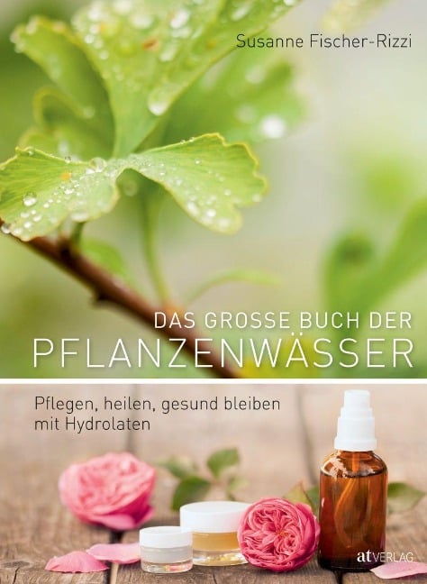 Das grosse Buch der Pflanzenwässer - Susanne Fischer-Rizzi, Martina Weise