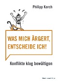 Cover-Bild zum Titel 'Was mich ärgert, entscheide ich' von 'Karch Philipp'