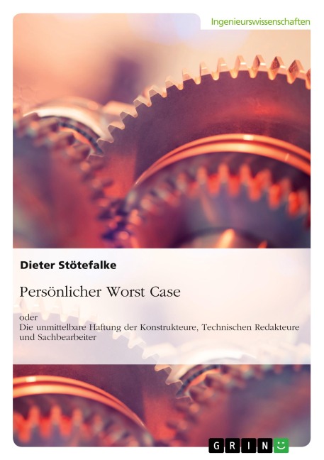 Persönlicher Worst Case oder Die unmittelbare Haftung der Konstrukteure, Technischen Redakteure und Sachbearbeiter - Dieter Stötefalke