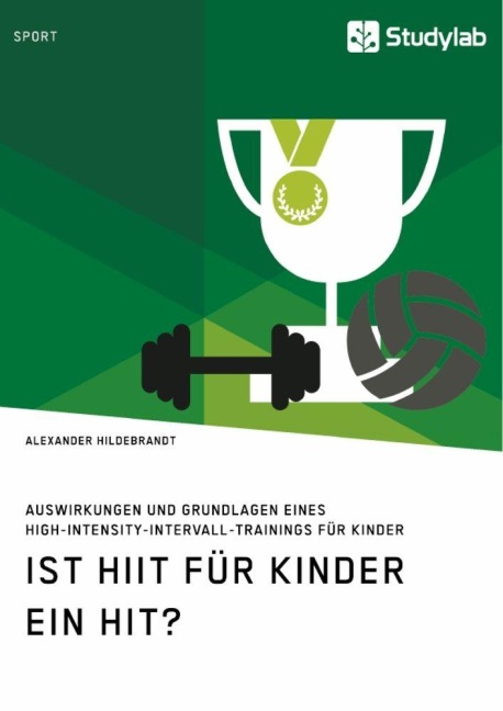 Ist HIIT für Kinder ein Hit? Auswirkungen und Grundlagen eines High-Intensity-Intervall-Trainings für Kinder - Alexander Hildebrandt