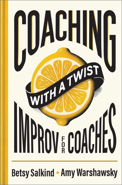 Coaching with a Twist: Improv for Coaches - Betsy Salkind, Amy J. Warshawsky