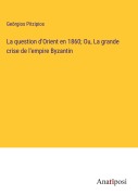 Cover-Bild zum Titel 'La question d'Orient en 1860; Ou, La grande crise de l'empire Byzantin' von 'Ge¿rgios Pitzipios'
