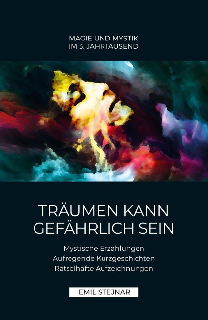 Träumen kann gefährlich sein | Mystische Erzählungen, Aufregende Kurzgeschichten, Rätselhafte Aufzeichnungen - Emil Stejnar