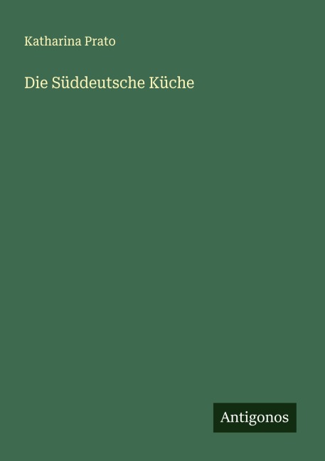 Die Süddeutsche Küche - Katharina Prato