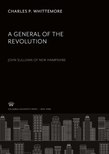 A General of the Revolution. John Sullivan of New Hampshire - Charles P. Whittemore