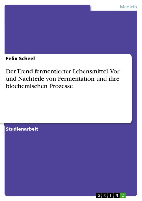 Der Trend fermentierter Lebensmittel. Vor- und Nachteile von Fermentation und ihre biochemischen Prozesse - Felix Scheel
