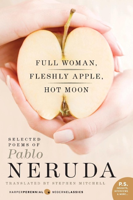 Full Woman, Fleshly Apple, Hot Moon - Stephen Mitchell, Pablo Neruda