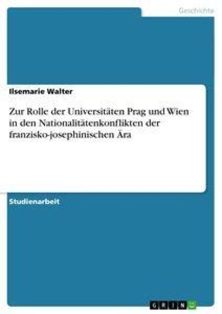 Zur Rolle der Universitäten Prag und Wien in den Nationalitätenkonflikten der franzisko-josephinischen Ära - Ilsemarie Walter