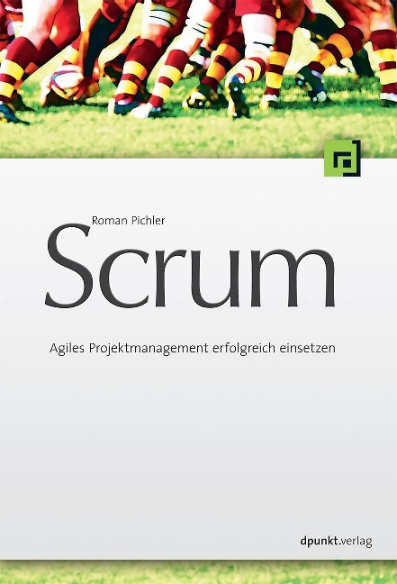 Scrum - Agiles Projektmanagement erfolgreich einsetzen - Roman Pichler