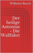 Der heilige Antonius - Die Wallfahrt - Wilhelm Busch
