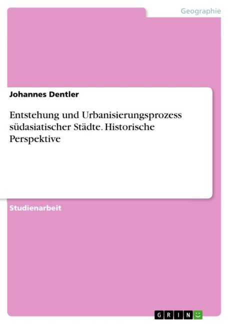 Entstehung und Urbanisierungsprozess südasiatischer Städte. Historische Perspektive - Johannes Dentler