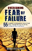 Cover-Bild zum Titel 'Overcoming Fear of Failure: 55 Powerful Techniques to Control Your Mind, Change the Way You Think, and Boost Your Confidence' von 'Kristi Jefferson'