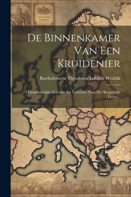 De Binnenkamer Van Een Kruidenier: Oorspronkelijke Schetsen En Taferelen Naar Het Burgerlijke Leven... - 