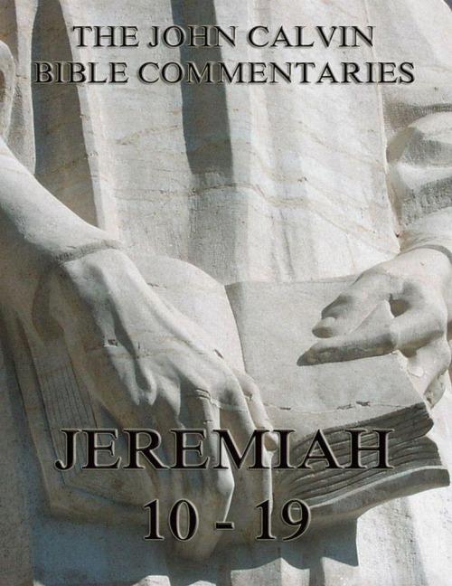 John Calvin's Commentaries On Jeremiah 10 - 19 - John Calvin