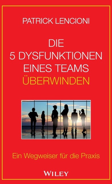 Die 5 Dysfunktionen eines Teams überwinden - Patrick M. Lencioni