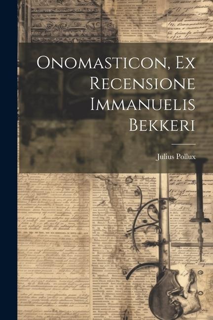 Onomasticon, Ex Recensione Immanuelis Bekkeri - Julius Pollux