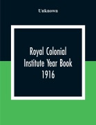 Cover-Bild zum Titel 'Royal Colonial Institute Year Book 1916' von 'Unknown'