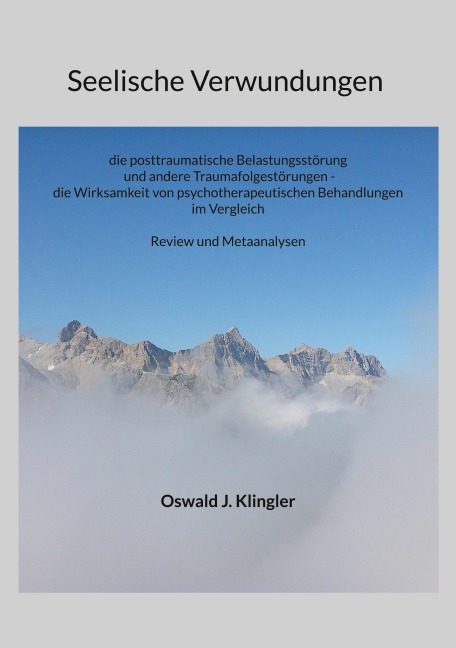 Seelische Verwundungen: die posttraumatische Belastungsstörung und andere Traumafolgestörungen - die Wirksamkeit psychotherapeutischer Methoden im Vergleich - Oswald J. Klingler