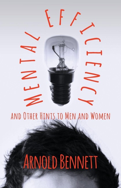 Mental Efficiency And Other Hints To Men And Women - Arnold Bennett