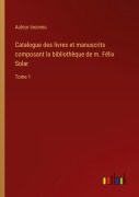 Cover-Bild zum Titel 'Catalogue des livres et manuscrits composant la bibliothèque de m. Félix Solar' von 'Auteur Inconnu'