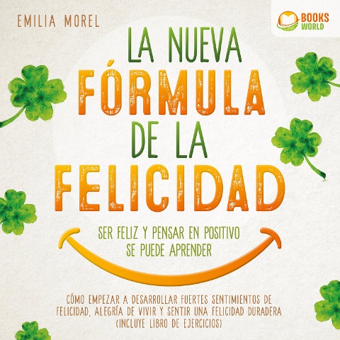 La nueva fórmula de la felicidad - Ser feliz y pensar en positivo se puede aprender: Cómo desarrollar fuertes y duraderos sentimientos de felicidad, y alegría de vivir (incluye libro de ejercicios) - Emilia Morel