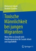 Cover-Bild zum Titel 'Toxische Männlichkeit bei jungen Migranten' von 'Mohamed Zakzak, Ibrahim Ezzedine'