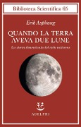 Cover-Bild zum Titel 'Quando la Terra aveva due lune. La storia dimenticata del cielo notturno' von 'Erik Asphaug'