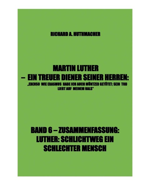 MARTIN LUTHER - LUTHER, SCHLICHTWEG EIN SCHLECHTER MENSCH - Richard A. Huthmacher