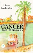 Cover-Bild zum Titel 'Cancer sous les tropiques' von 'Liliane Lardanchet'