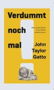 Cover-Bild zum Titel 'Verdummt noch mal ! - Dumbing Us Down' von 'John Taylor Gatto'