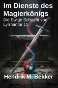 Cover-Bild zum Titel 'Im Dienste des Magierkönigs: Die Ewige Schlacht von Lyrrhantar 11' von 'Hendrik M. Bekker'