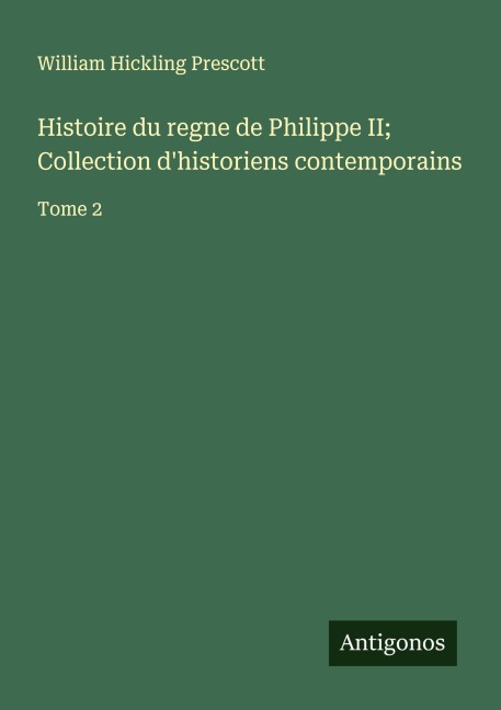 Histoire du regne de Philippe II; Collection d'historiens contemporains - William Hickling Prescott