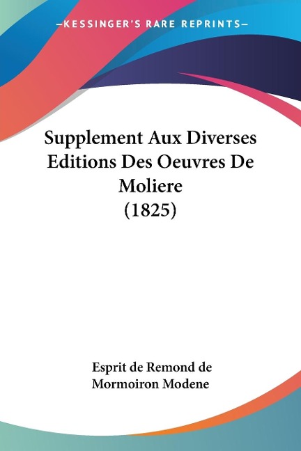 Supplement Aux Diverses Editions Des Oeuvres De Moliere (1825) - Esprit De Remond De Mormoiron Modene