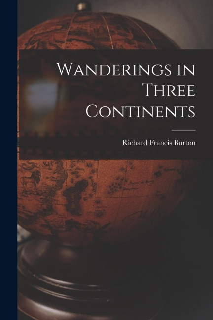 Wanderings in Three Continents - Richard Francis Burton