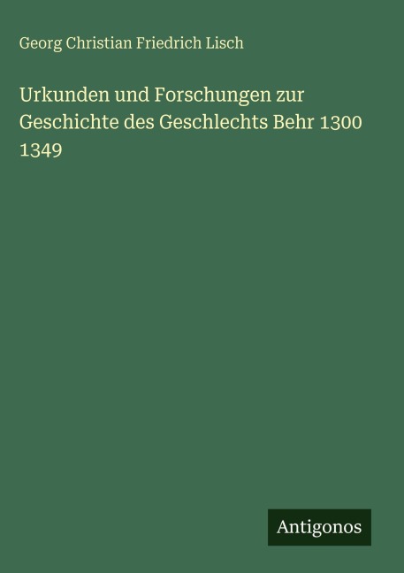 Urkunden und Forschungen zur Geschichte des Geschlechts Behr 1300 1349 - Georg Christian Friedrich Lisch